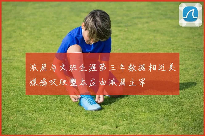 浓眉与文班生涯第三年数据相近美媒感叹联盟本应由浓眉主宰
