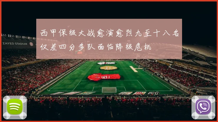西甲保级大战愈演愈烈九至十八名仅差四分多队面临降级危机