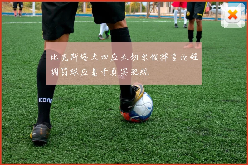 比克斯塔夫回应米切尔假摔言论强调罚球应基于真实犯规